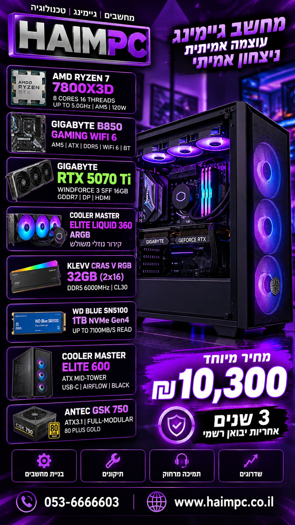 מחשב גיימינג HAIM PC עם מעבד AMD Ryzen 7 7800X3D וכרטיס מסך GIGABYTE RTX 5070 Ti 16GB, זיכרון 32GB DDR5 RGB, אחסון 1TB NVMe, קירור נוזלי Cooler Master Elite Liquid 360 ומארז Cooler Master Elite 600